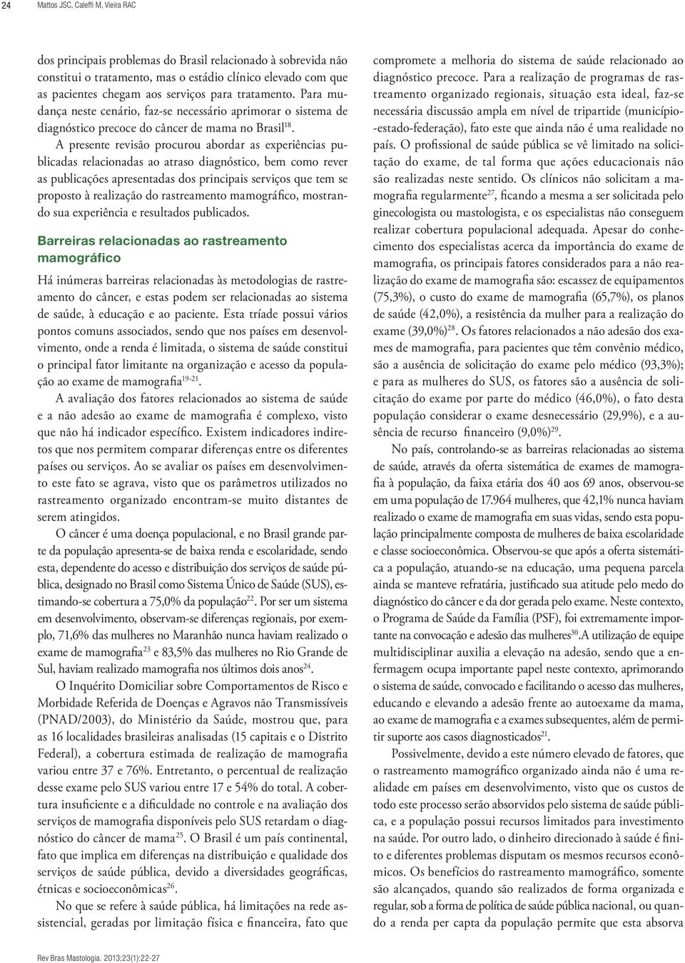 A presente revisão procurou abordar as experiências publicadas relacionadas ao atraso diagnóstico, bem como rever as publicações apresentadas dos principais serviços que tem se proposto à realização