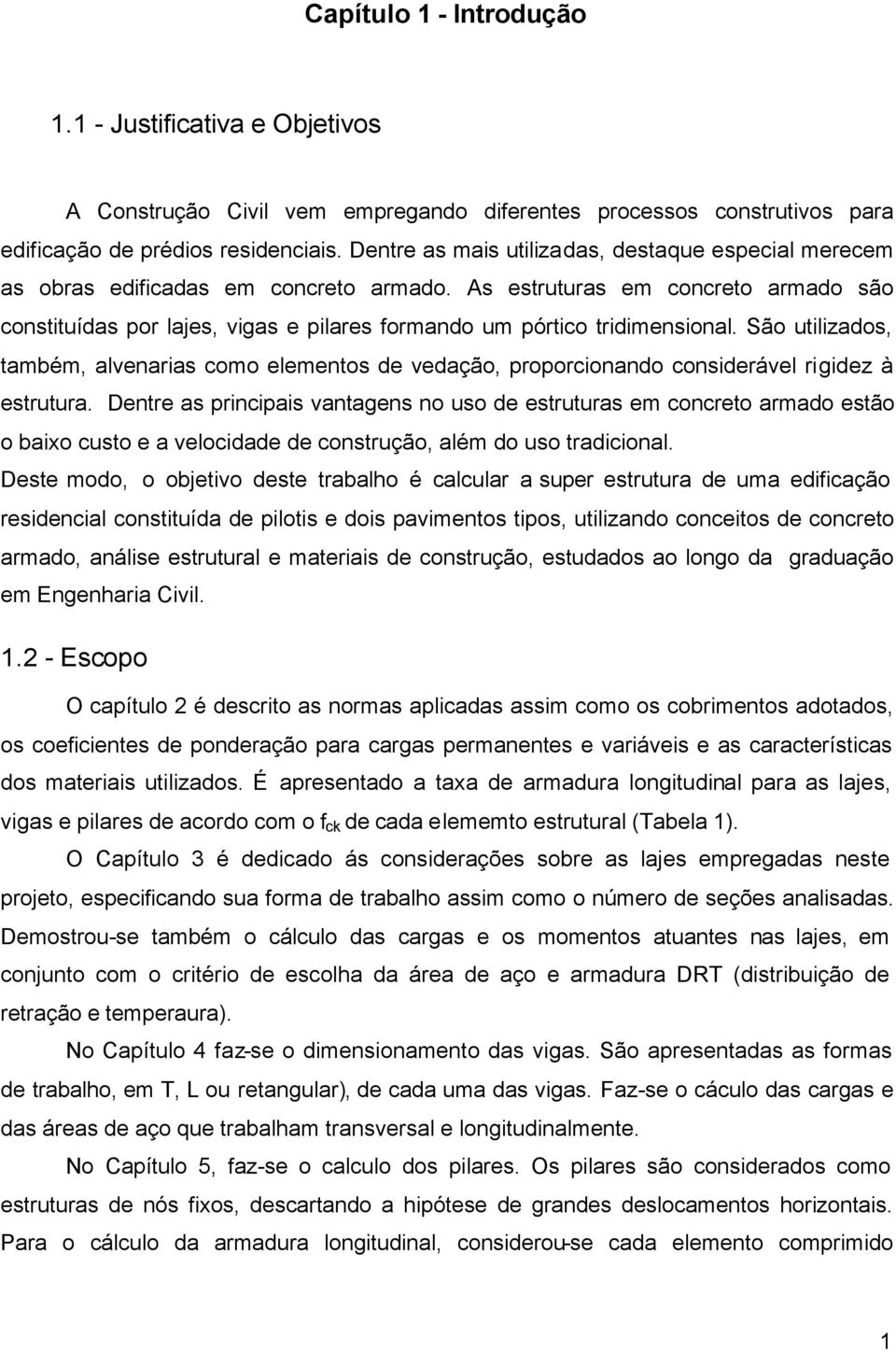 s estruturas em concreto armado são constituídas por lajes, vigas e pilares formando um pórtico tridimensional.