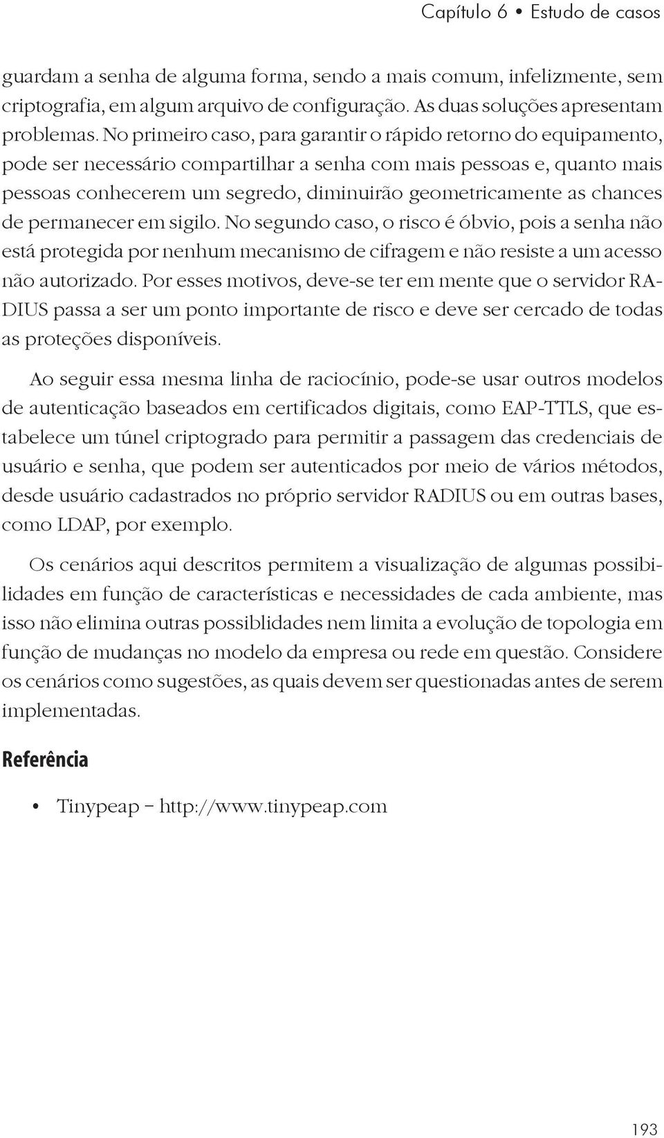 chances de permanecer em sigilo. No segundo caso, o risco é óbvio, pois a senha não está protegida por nenhum mecanismo de cifragem e não resiste a um acesso não autorizado.