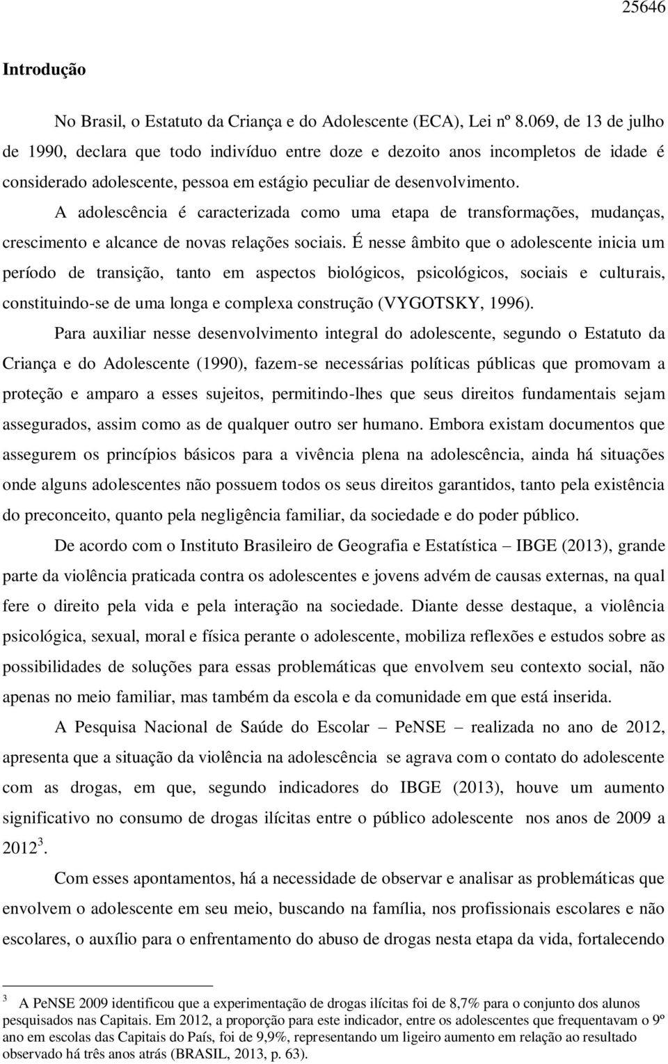 A adolescência é caracterizada como uma etapa de transformações, mudanças, crescimento e alcance de novas relações sociais.