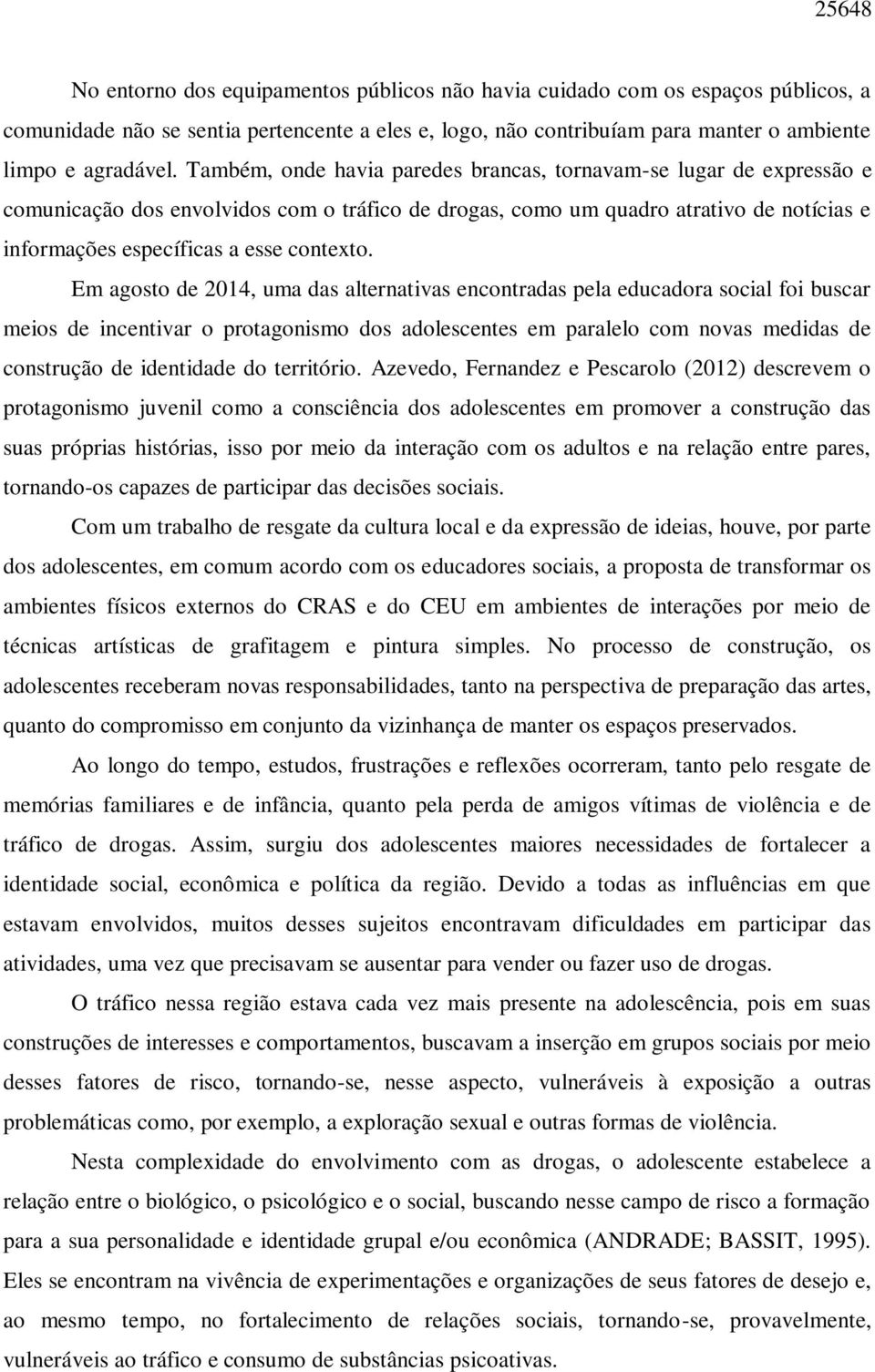 Em agosto de 2014, uma das alternativas encontradas pela educadora social foi buscar meios de incentivar o protagonismo dos adolescentes em paralelo com novas medidas de construção de identidade do