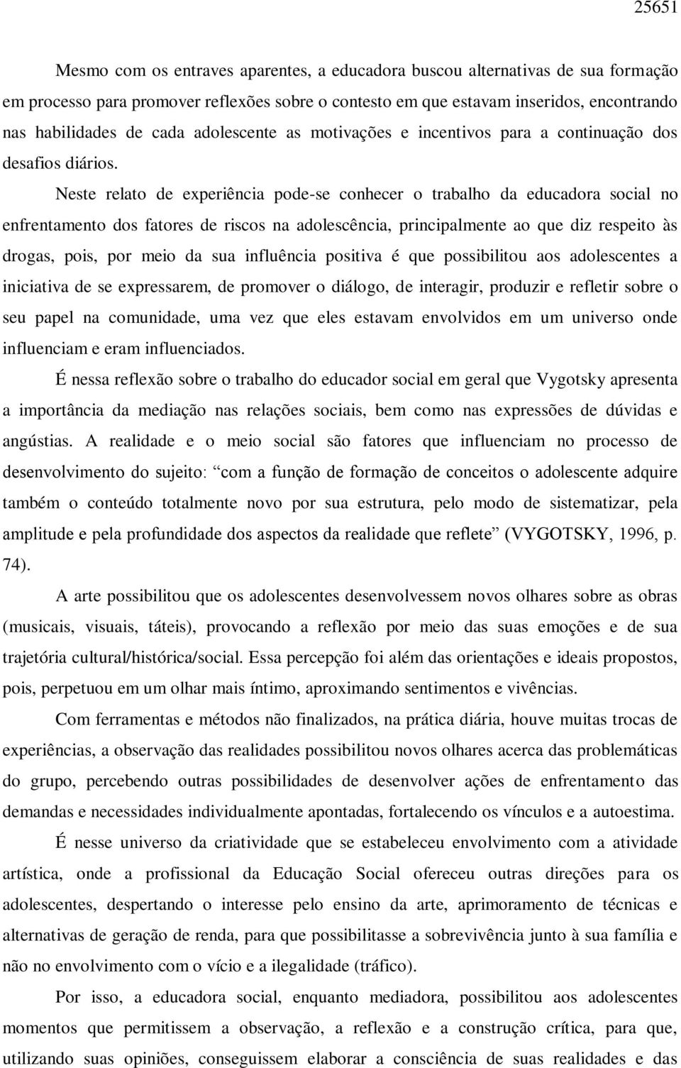 Neste relato de experiência pode-se conhecer o trabalho da educadora social no enfrentamento dos fatores de riscos na adolescência, principalmente ao que diz respeito às drogas, pois, por meio da sua