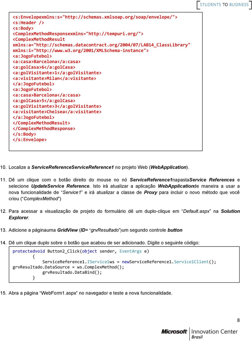 org/2001/xmlschema-instance"> <a:jogofutebol> <a:casa>barcelona</a:casa> <a:golcasa>6</a:golcasa> <a:golvisitante>1</a:golvisitante> <a:visitante>milan</a:visitante> </a:jogofutebol> <a:jogofutebol>