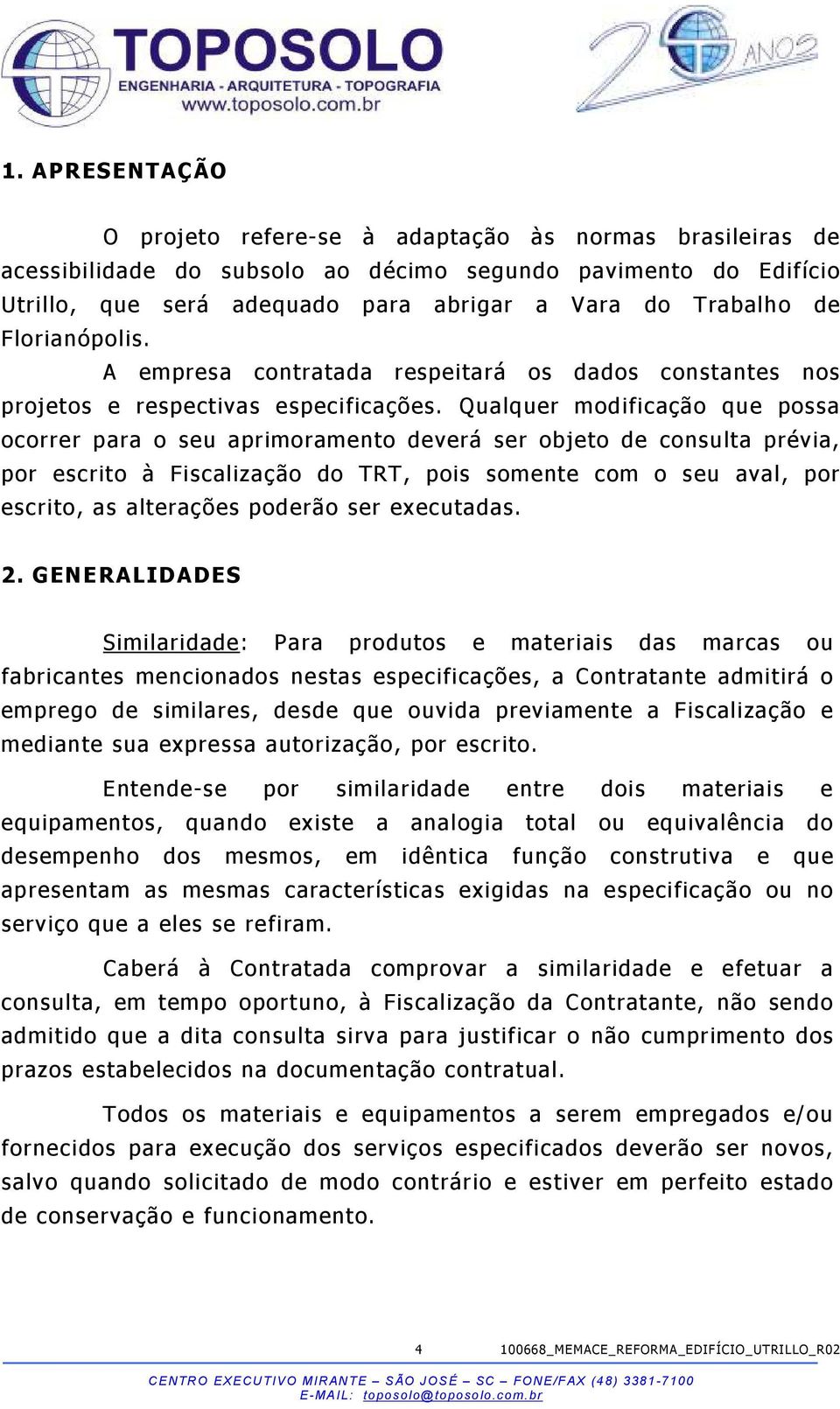 Qualquer modificação que possa ocorrer para o seu aprimoramento deverá ser objeto de consulta prévia, por escrito à Fiscalização do TRT, pois somente com o seu aval, por escrito, as alterações