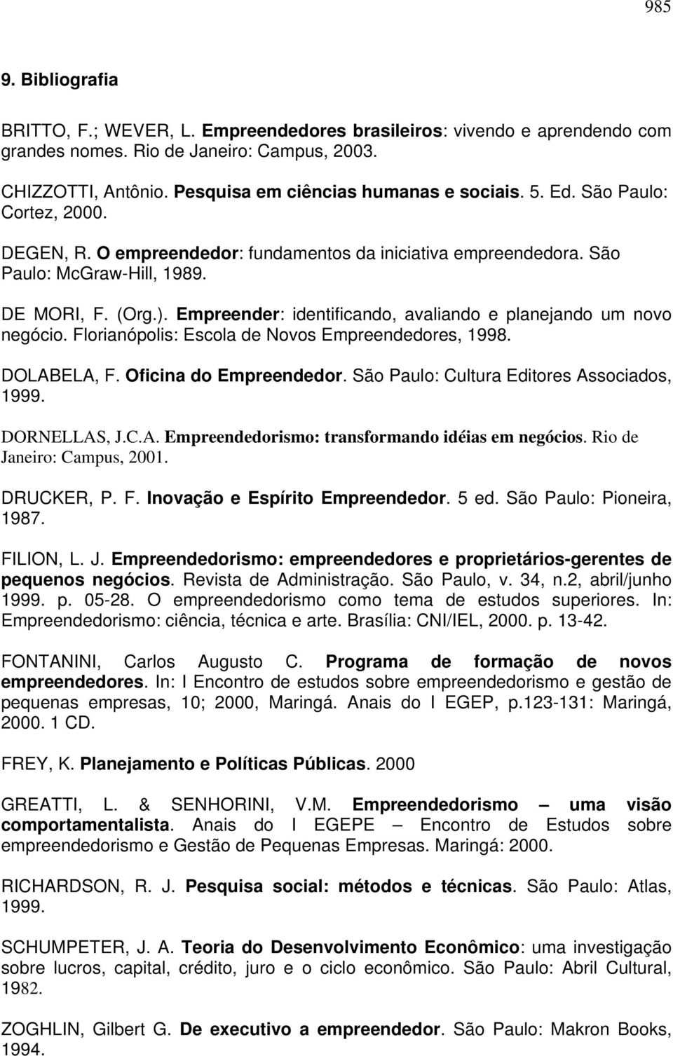 Empreender: identificando, avaliando e planejando um novo negócio. Florianópolis: Escola de Novos Empreendedores, 1998. DOLABELA, F. Oficina do Empreendedor.