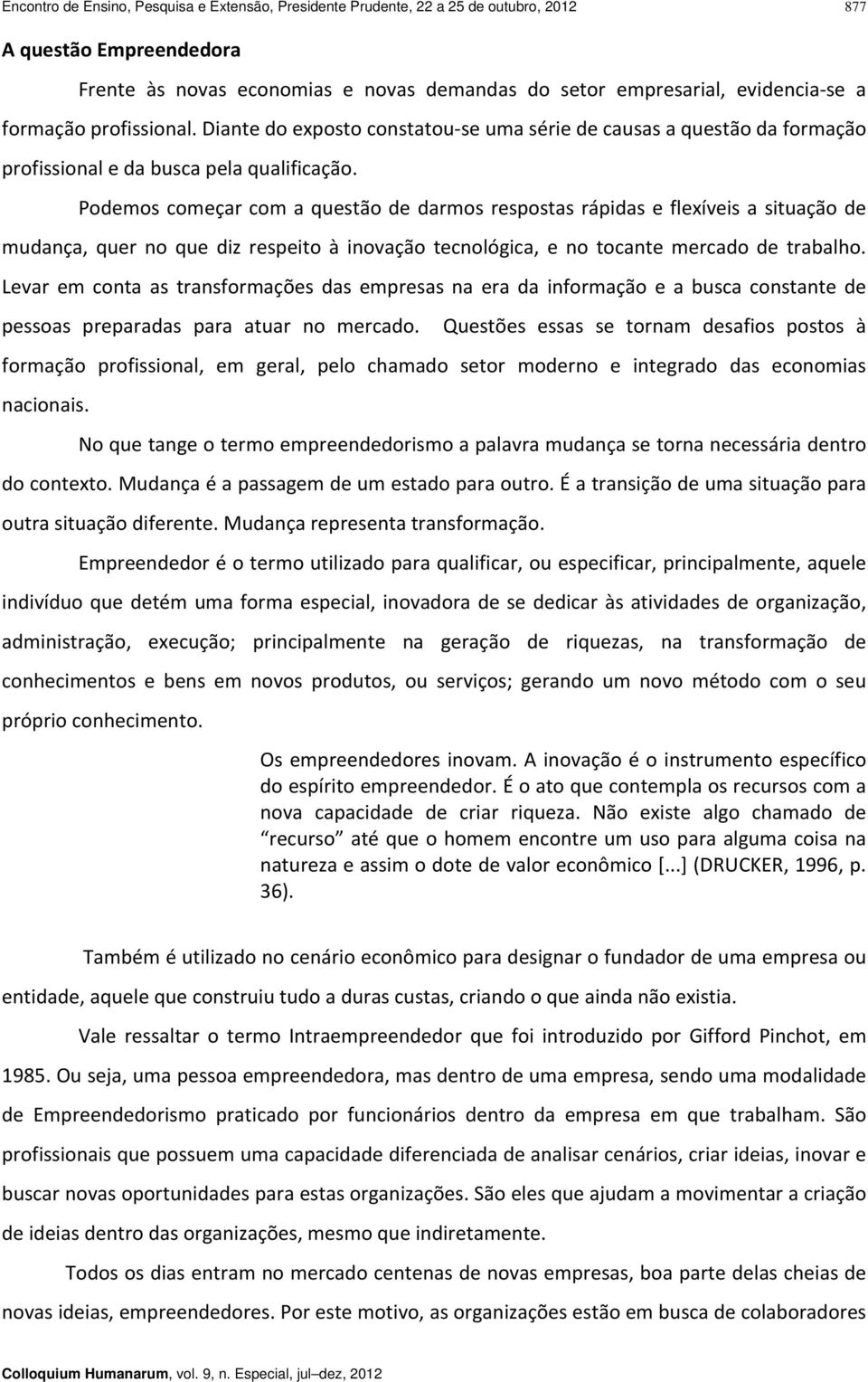 Podemos começar com a questão de darmos respostas rápidas e flexíveis a situação de mudança, quer no que diz respeito à inovação tecnológica, e no tocante mercado de trabalho.