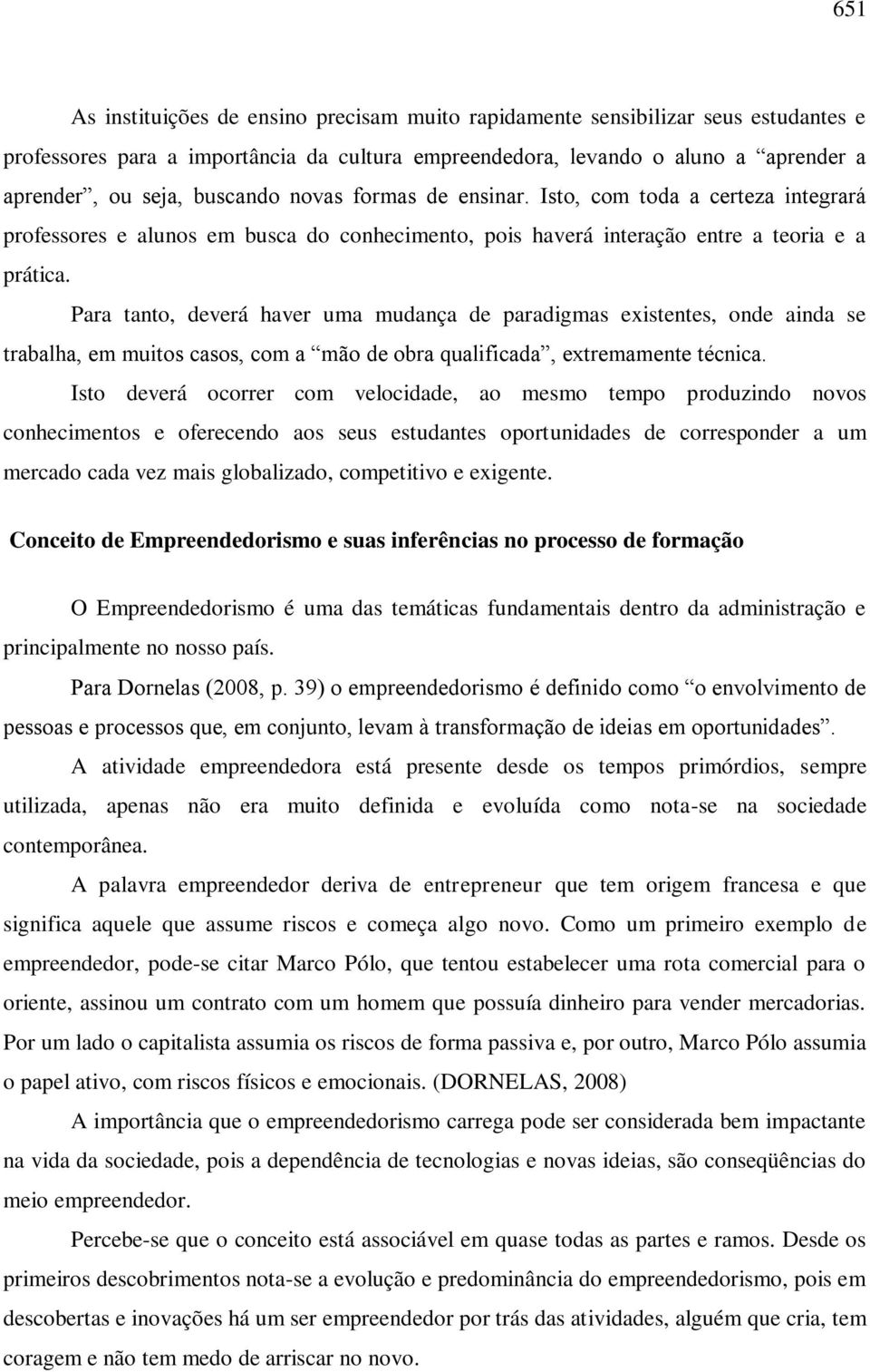 Para tanto, deverá haver uma mudança de paradigmas existentes, onde ainda se trabalha, em muitos casos, com a mão de obra qualificada, extremamente técnica.