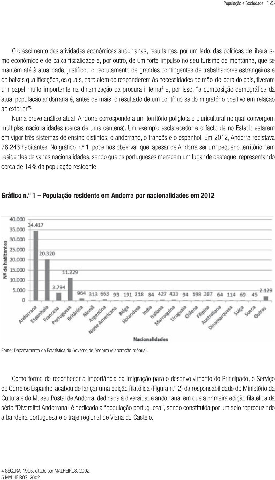 responderem às necessidades de mão-de-obra do país, tiveram um papel muito importante na dinamização da procura interna 4 e, por isso, a composição demográfica da atual população andorrana é, antes