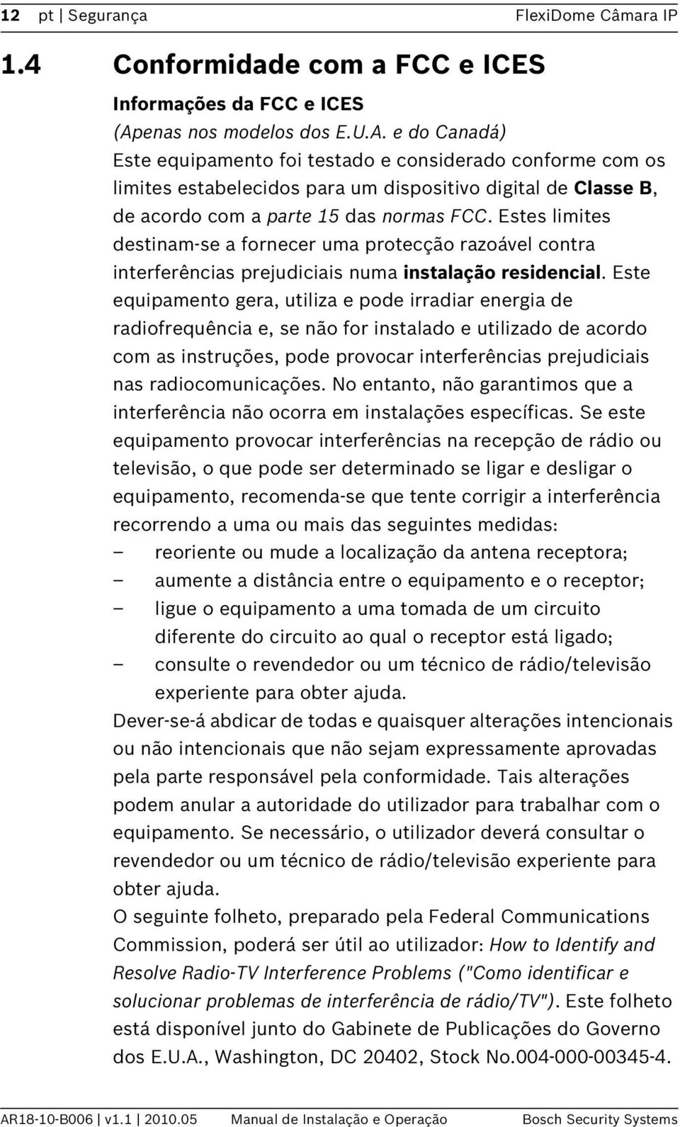 e do Canadá) Este equipamento foi testado e considerado conforme com os limites estabelecidos para um dispositivo digital de Classe B, de acordo com a parte 15 das normas FCC.