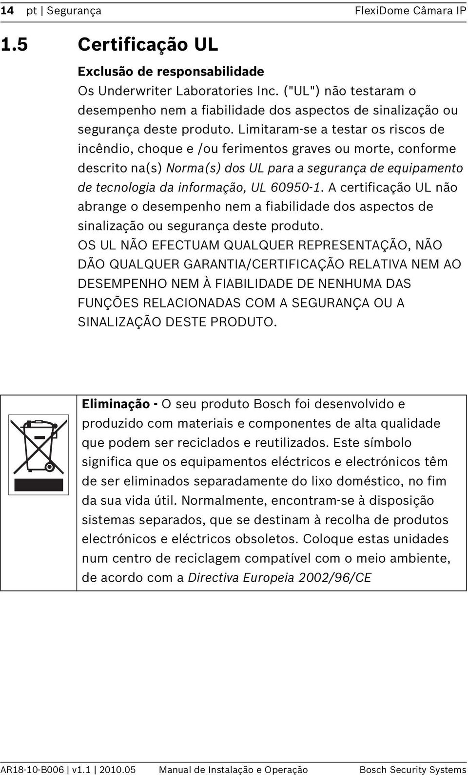 Limitaram-se a testar os riscos de incêndio, choque e /ou ferimentos graves ou morte, conforme descrito na(s) Norma(s) dos UL para a segurança de equipamento de tecnologia da informação, UL 60950-1.