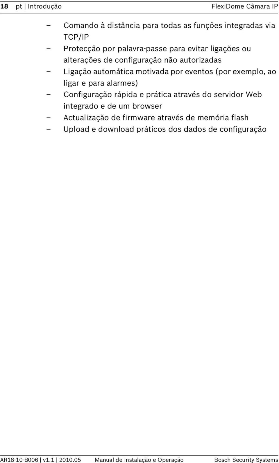 alarmes) Configuração rápida e prática através do servidor Web integrado e de um browser Actualização de firmware através de memória