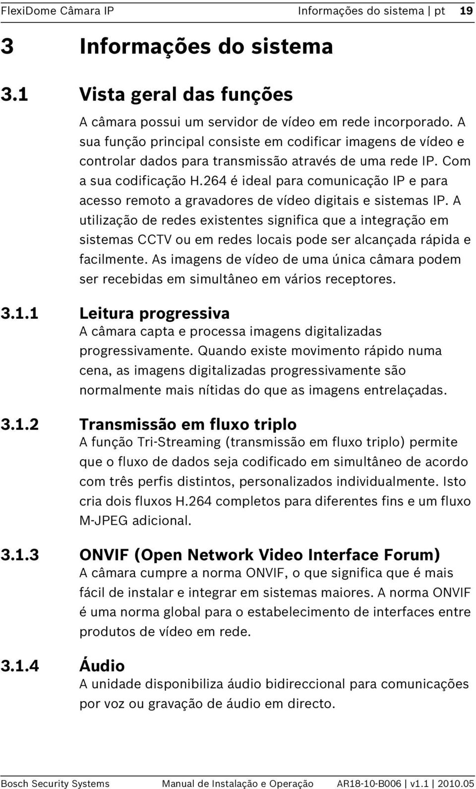 264 é ideal para comunicação IP e para acesso remoto a gravadores de vídeo digitais e sistemas IP.