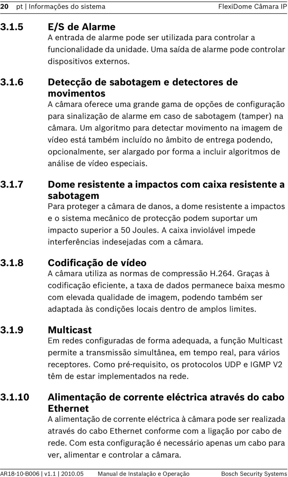 6 Detecção de sabotagem e detectores de movimentos A câmara oferece uma grande gama de opções de configuração para sinalização de alarme em caso de sabotagem (tamper) na câmara.