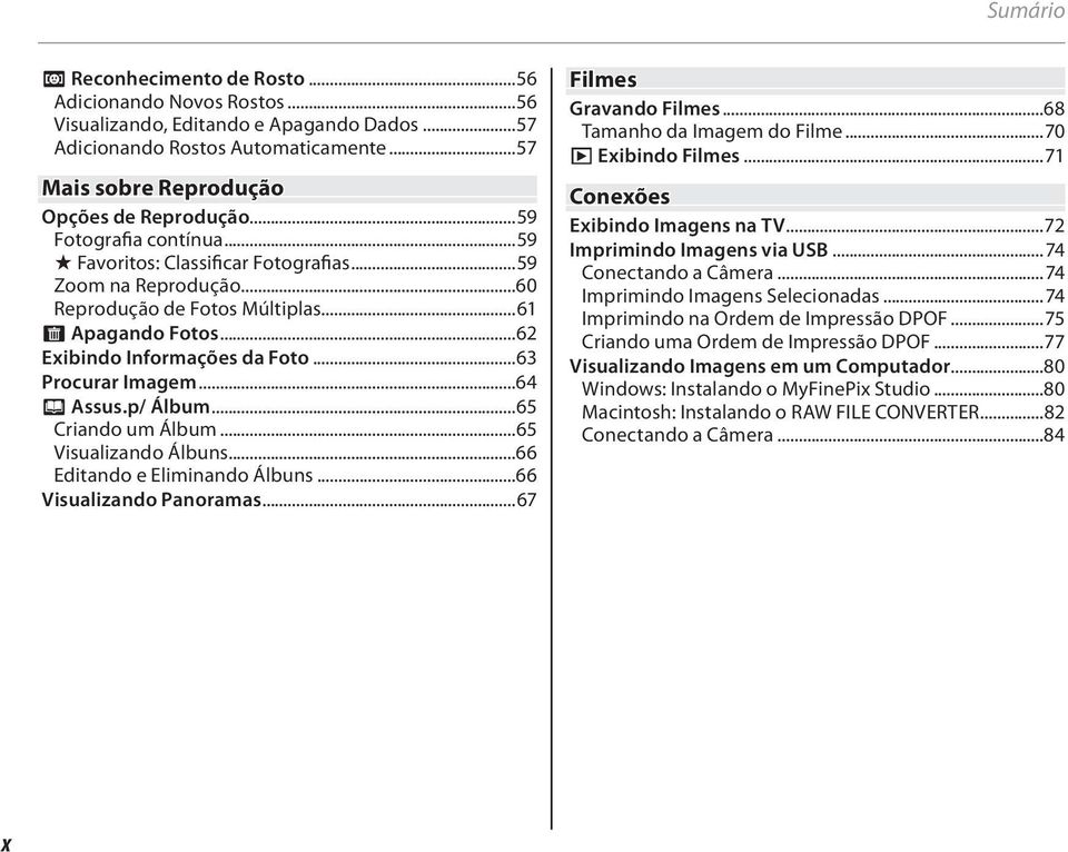 ..64 m Assus.p/ Álbum...65 Criando um Álbum...65 Visualizando Álbuns...66 Editando e Eliminando Álbuns...66 Visualizando Panoramas...67 Filmes Gravando Filmes...68 Tamanho da Imagem do Filme.