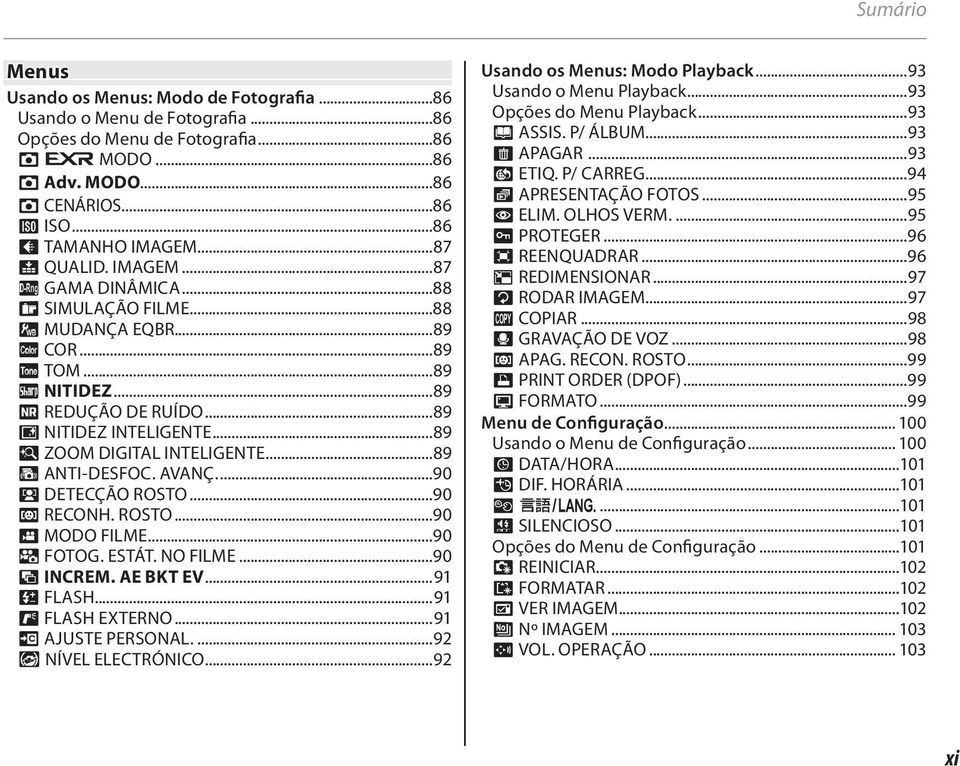 ..89 R ZOOM DIGITAL INTELIGENTE...89 Z ANTI-DESFOC. AVANÇ...90 b DETECÇÃO ROSTO...90 n RECONH. ROSTO...90 W MODO FILME...90 a FOTOG. ESTÁT. NO FILME...90 J INCREM. AE BKT EV...9 I FLASH.