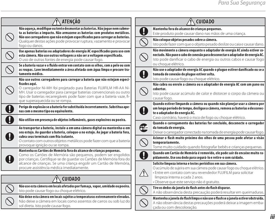 Use apenas baterias ou adaptadores de energia AC especificados para uso com esta câmera. Não use outras voltagens a não ser a voltagem especificada. O uso de outras fontes de energia pode causar fogo.