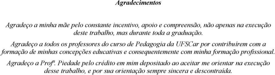 Agradeço a todos os professores do curso de Pedagogia da UFSCar por contribuírem com a formação de minhas concepções