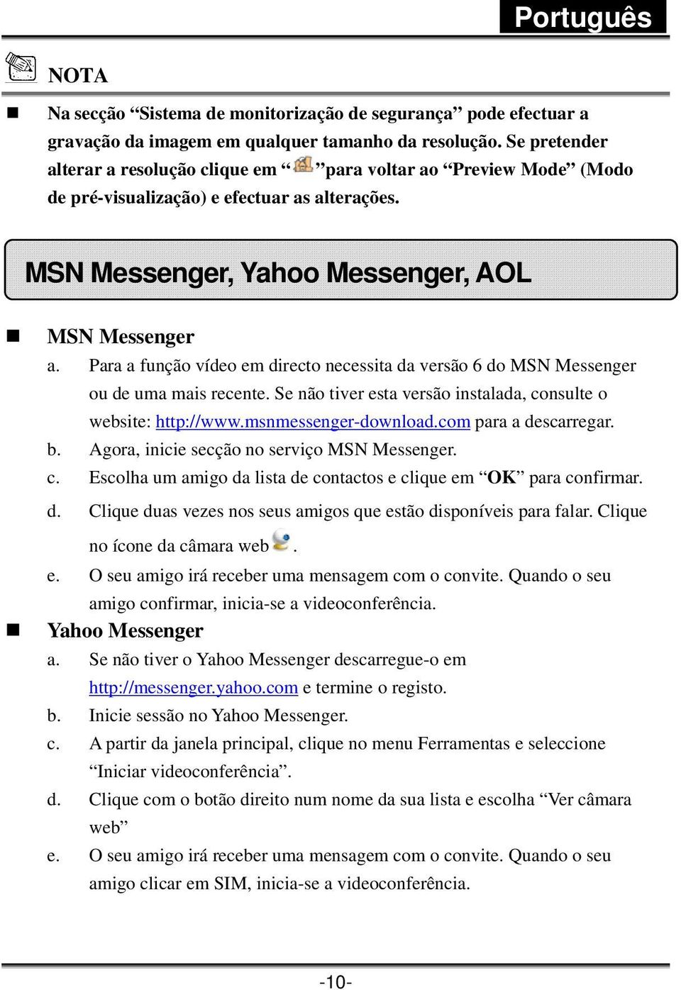 Para a função vídeo em directo necessita da versão 6 do MSN Messenger ou de uma mais recente. Se não tiver esta versão instalada, consulte o website: http://www.msnmessenger-download.
