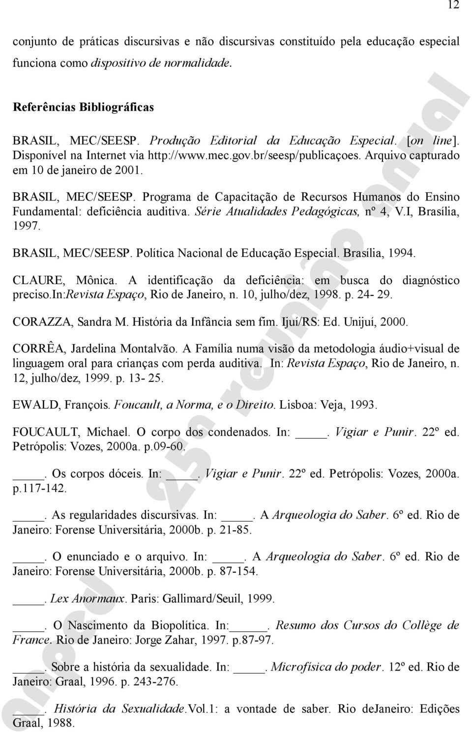 Programa de Capacitação de Recursos Humanos do Ensino Fundamental: deficiência auditiva. Série Atualidades Pedagógicas, nº 4, V.I, Brasília, 1997. BRASIL, MEC/SEESP.