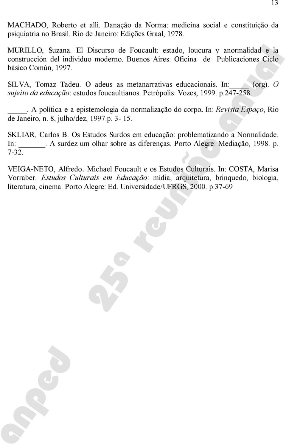 O adeus as metanarrativas educacionais. In: (org). O sujeito da educação: estudos foucaultianos. Petrópolis: Vozes, 1999. p.247-258.. A política e a epistemologia da normalização do corpo.