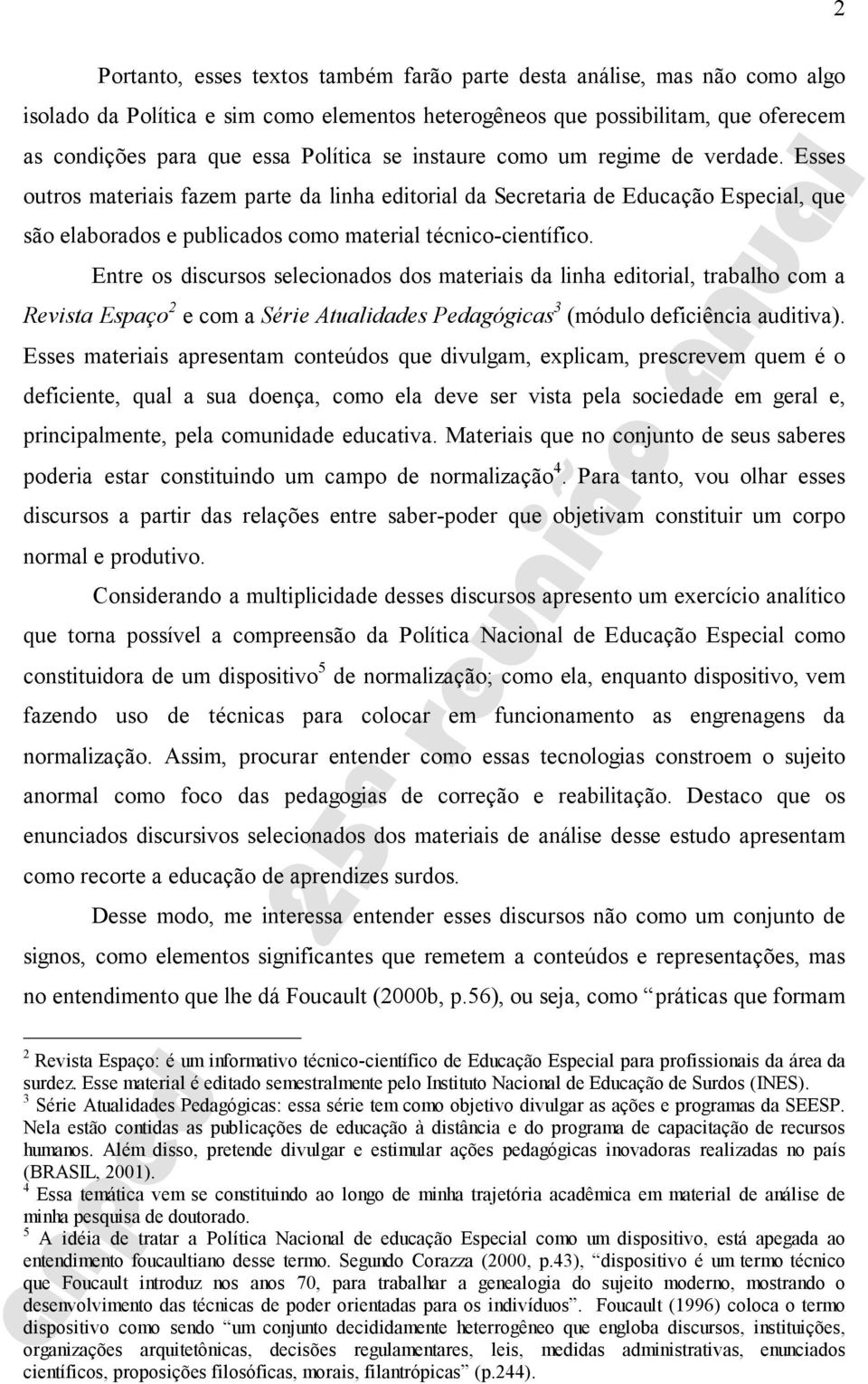 Entre os discursos selecionados dos materiais da linha editorial, trabalho com a Revista Espaço 2 e com a Série Atualidades Pedagógicas 3 (módulo deficiência auditiva).