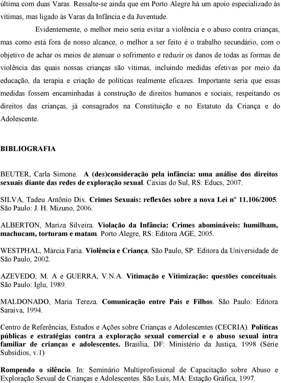 atenuar o sofrimento e reduzir os danos de todas as formas de violência das quais nossas crianças são vítimas, incluindo medidas efetivas por meio da educação, da terapia e criação de políticas