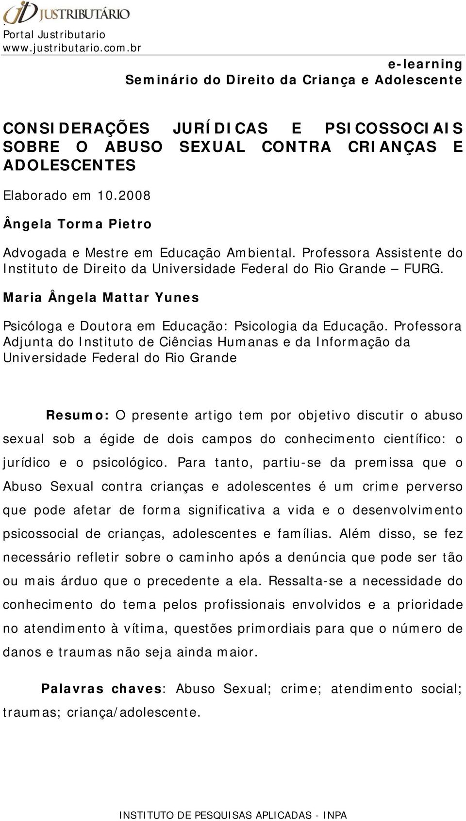 Professora Adjunta do Instituto de Ciências Humanas e da Informação da Universidade Federal do Rio Grande Resumo: O presente artigo tem por objetivo discutir o abuso sexual sob a égide de dois campos