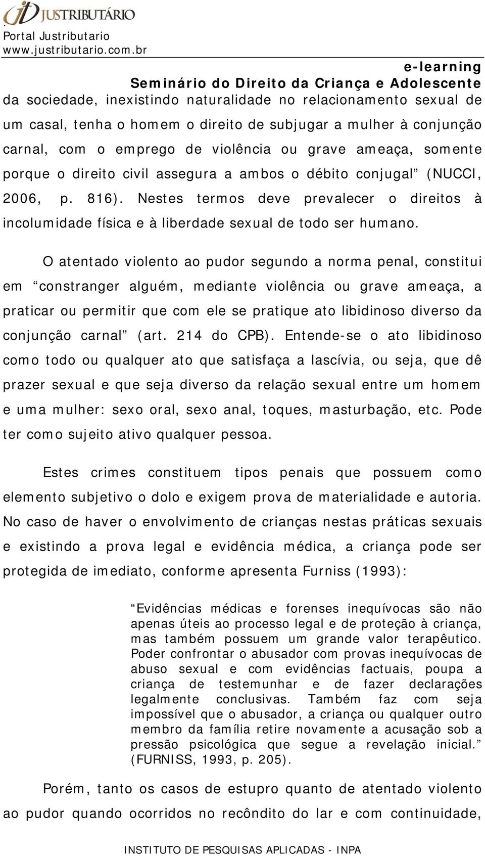 O atentado violento ao pudor segundo a norma penal, constitui em constranger alguém, mediante violência ou grave ameaça, a praticar ou permitir que com ele se pratique ato libidinoso diverso da