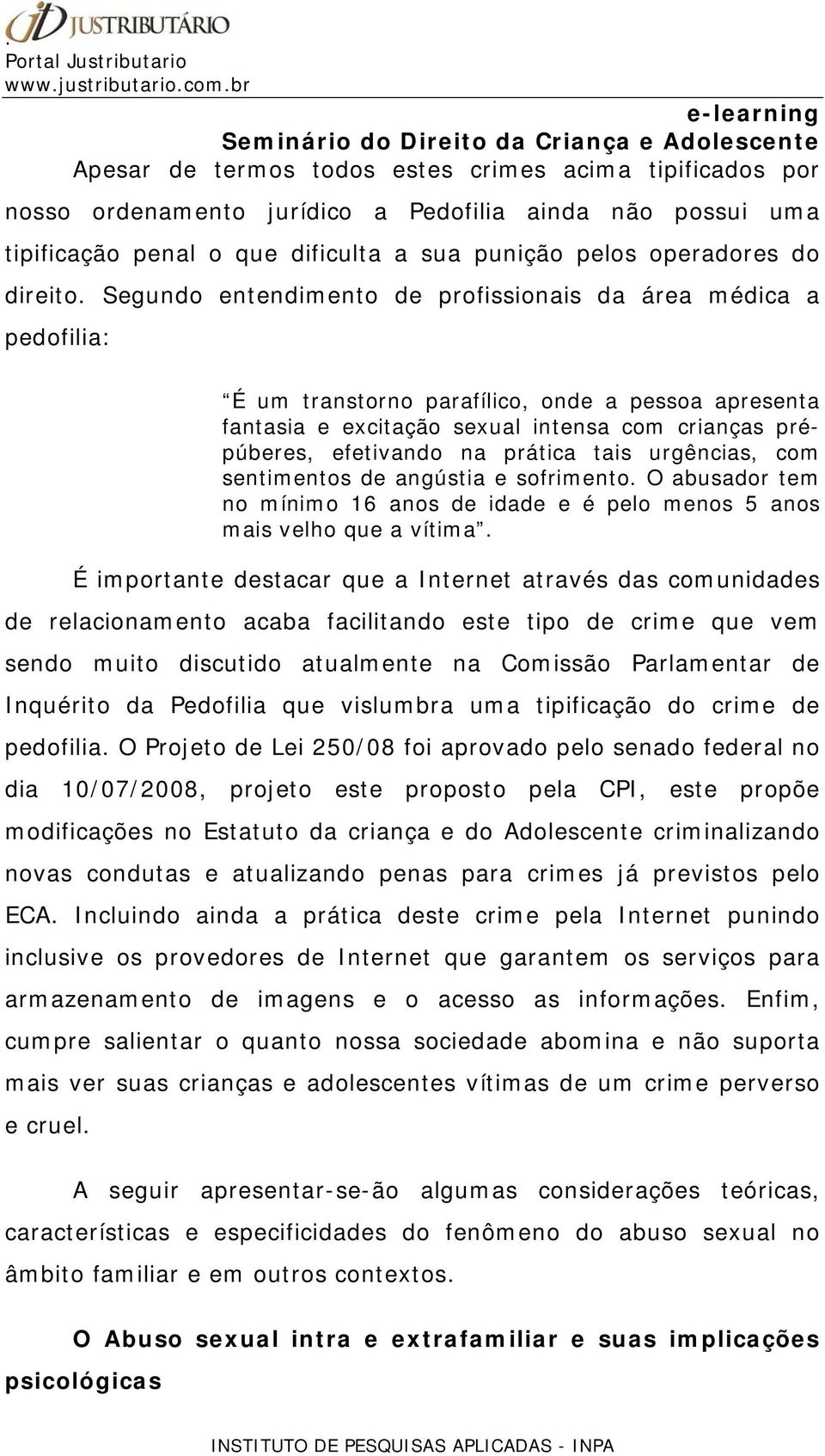 prática tais urgências, com sentimentos de angústia e sofrimento. O abusador tem no mínimo 16 anos de idade e é pelo menos 5 anos mais velho que a vítima.