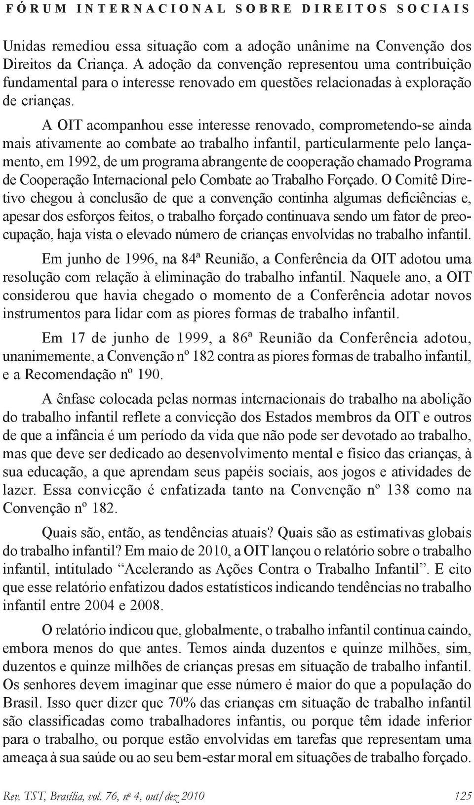 A OIT acompanhou esse interesse renovado, comprometendo-se ainda mais ativamente ao combate ao trabalho infantil, particularmente pelo lançamento, em 1992, de um programa abrangente de cooperação