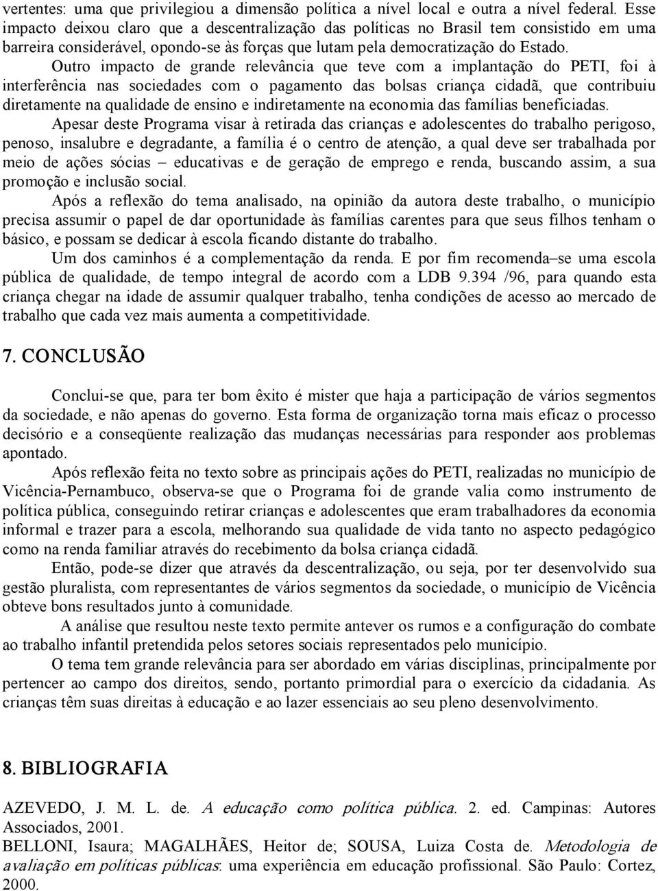 Outro impacto de grande relevância que teve com a implantação do PETI, foi à interferência nas sociedades com o pagamento das bolsas criança cidadã, que contribuiu diretamente na qualidade de ensino