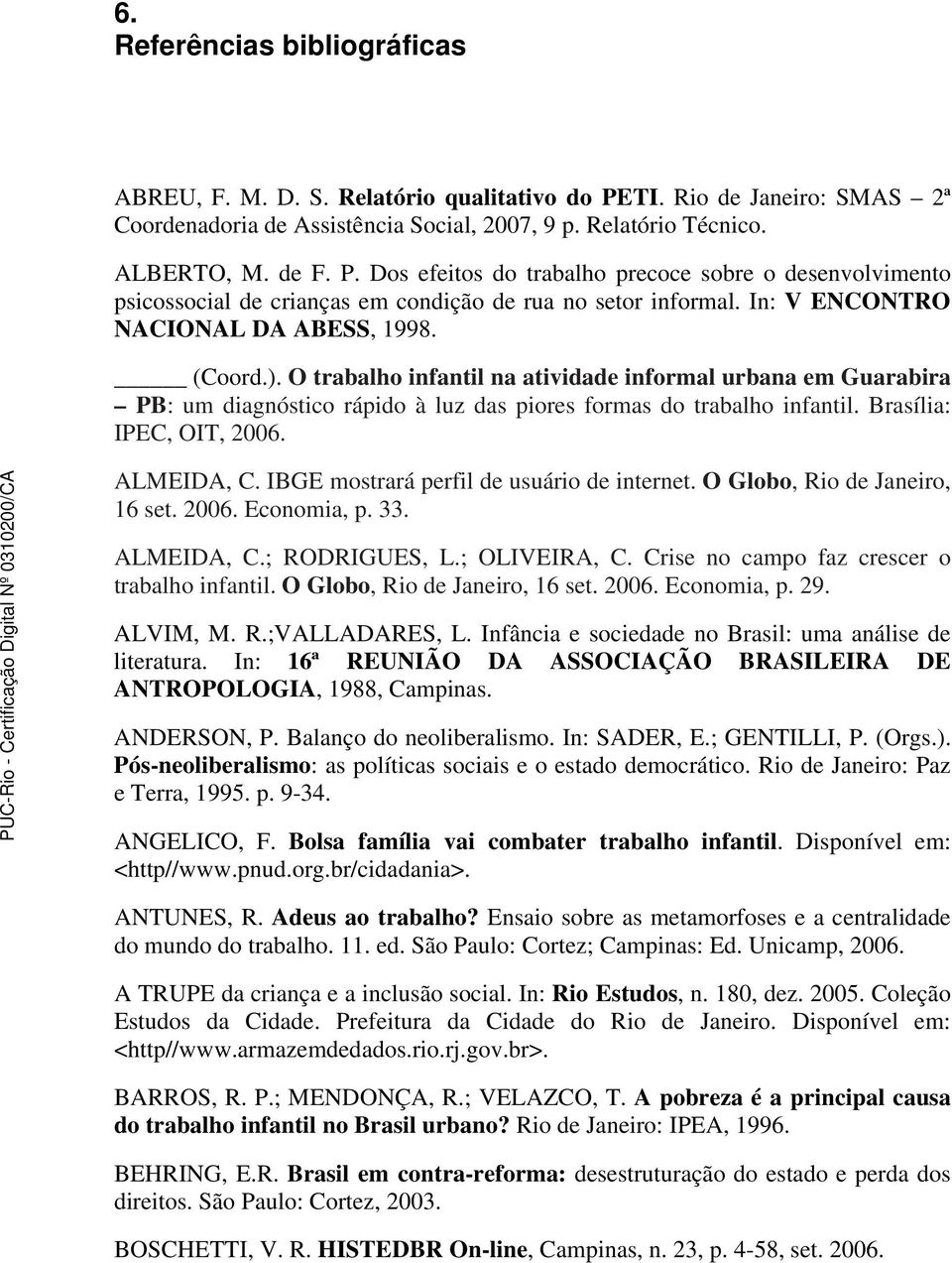 Brasília: IPEC, OIT, 2006. ALMEIDA, C. IBGE mostrará perfil de usuário de internet. O Globo, Rio de Janeiro, 16 set. 2006. Economia, p. 33. ALMEIDA, C.; RODRIGUES, L.; OLIVEIRA, C.