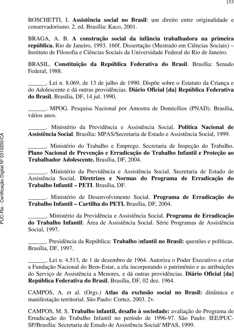 Constituição da República Federativa do Brasil. Brasília: Senado Federal, 1988.. Lei n. 8.069, de 13 de julho de 1990. Dispõe sobre o Estatuto da Criança e do Adolescente e dá outras providências.