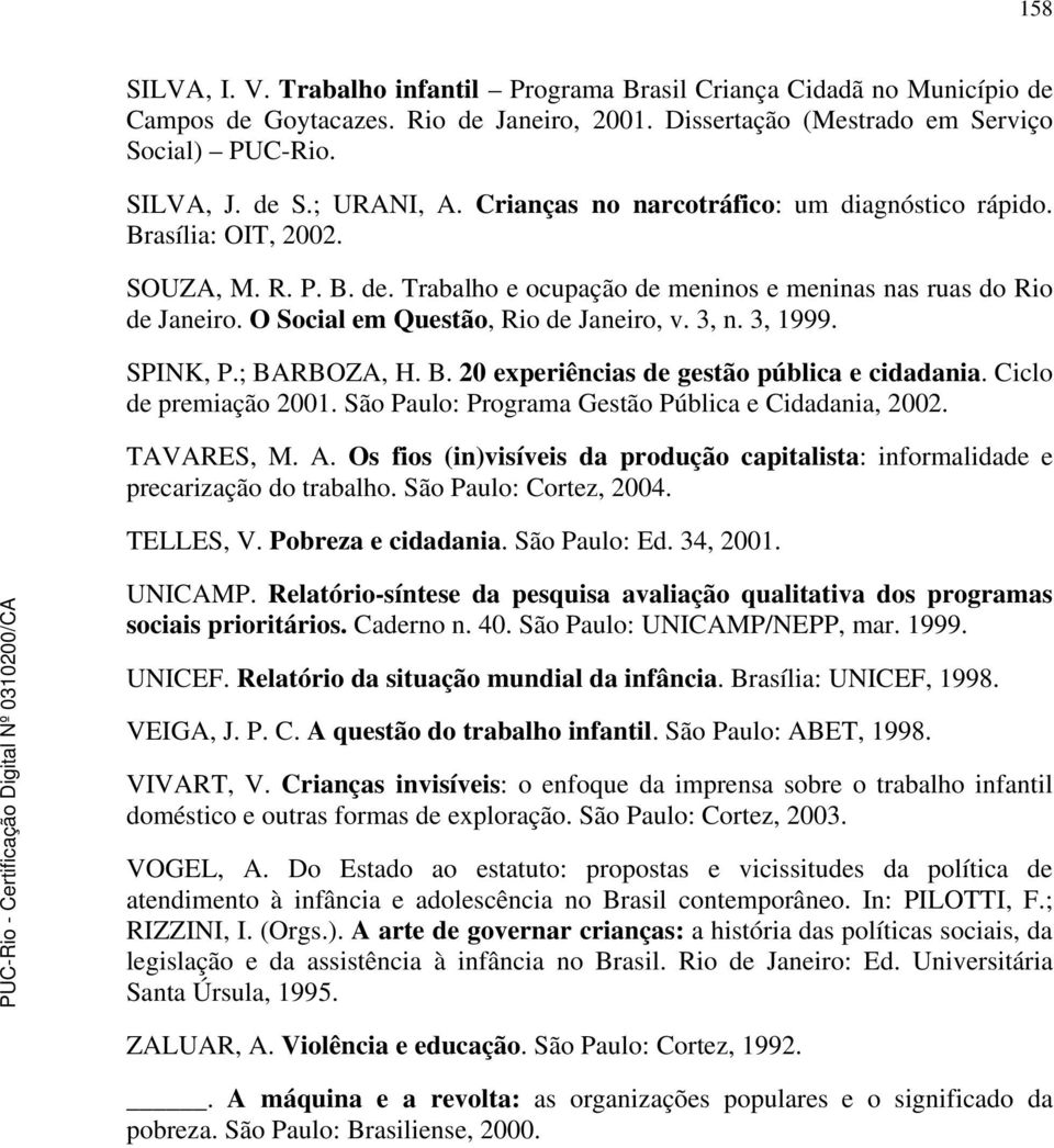 O Social em Questão, Rio de Janeiro, v. 3, n. 3, 1999. SPINK, P.; BARBOZA, H. B. 20 experiências de gestão pública e cidadania. Ciclo de premiação 2001.