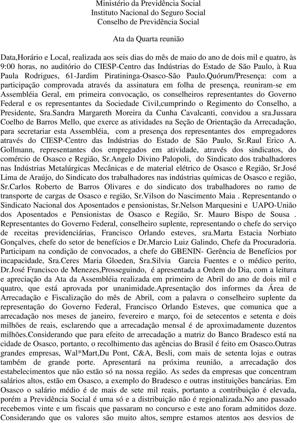 Quórum/Presença: com a participação comprovada através da assinatura em folha de presença, reuniram-se em Assembléia Geral, em primeira convocação, os conselheiros representantes do Governo Federal e