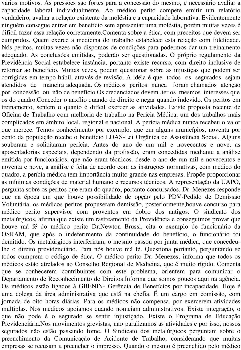 Evidentemente ninguém consegue entrar em benefício sem apresentar uma moléstia, porém muitas vezes é dificil fazer essa relação corretamente.