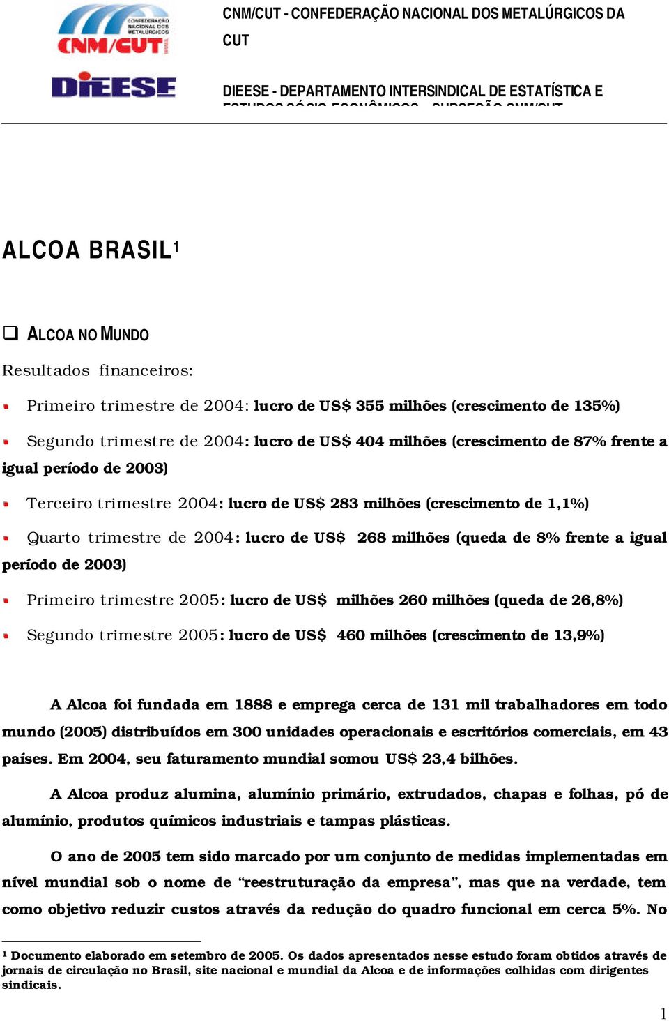 Terceiro trimestre 2004: lucro de US$ 283 milhões (crescimento de 1,1%) Quarto trimestre de 2004: lucro de US$ 268 milhões (queda de 8% frente a igual período de 2003) Primeiro trimestre 2005: lucro