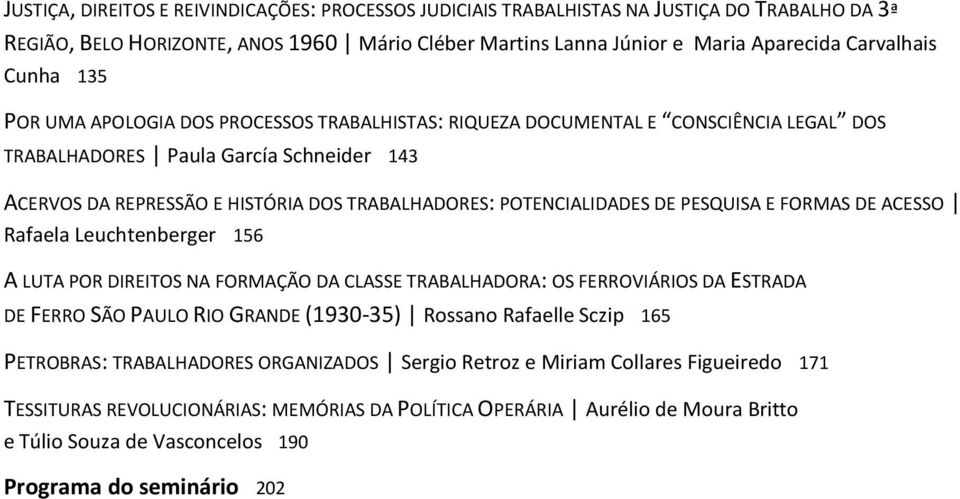 POTENCIALIDADES DE PESQUISA E FORMAS DE ACESSO Rafaela Leuchtenberger 156 A LUTA POR DIREITOS NA FORMAÇÃO DA CLASSE TRABALHADORA: OS FERROVIÁRIOS DA ESTRADA DE FERRO SÃO PAULO RIO GRANDE (1930-35)