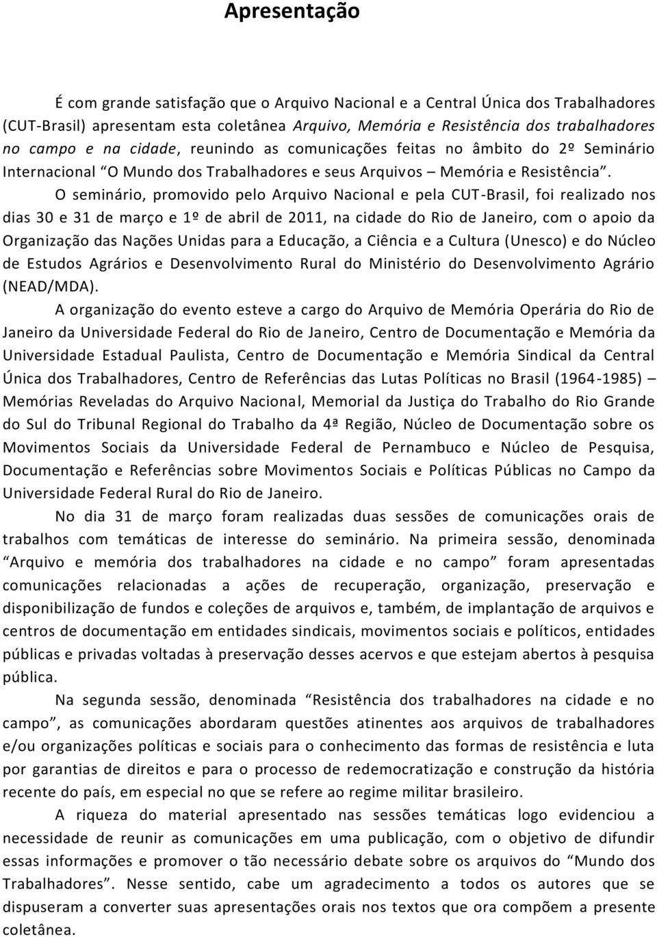 O seminário, promovido pelo Arquivo Nacional e pela CUT-Brasil, foi realizado nos dias 30 e 31 de março e 1º de abril de 2011, na cidade do Rio de Janeiro, com o apoio da Organização das Nações