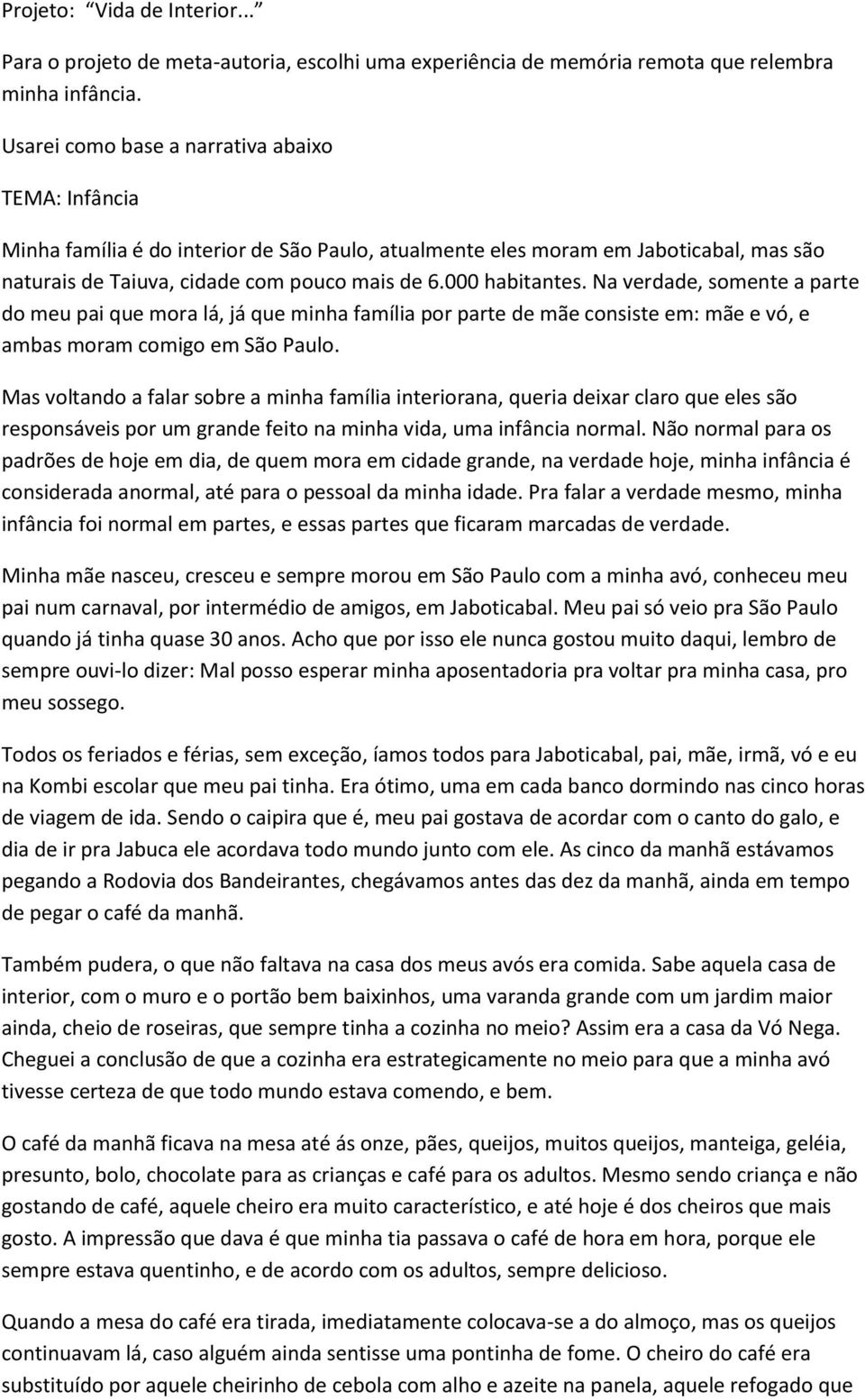 000 habitantes. Na verdade, somente a parte do meu pai que mora lá, já que minha família por parte de mãe consiste em: mãe e vó, e ambas moram comigo em São Paulo.