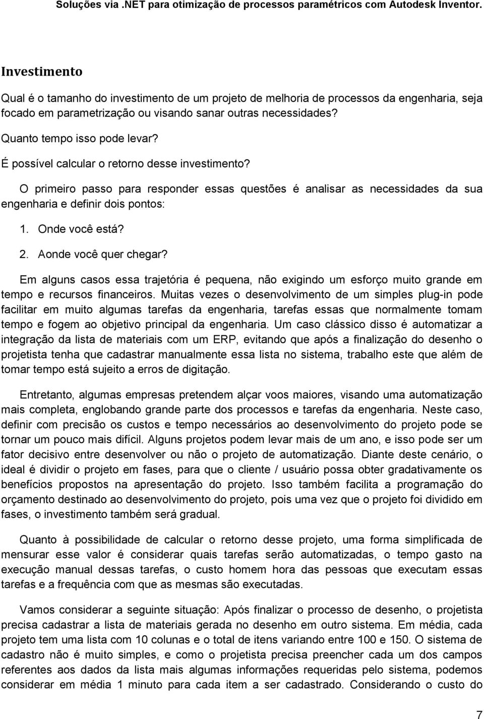 Aonde você quer chegar? Em alguns casos essa trajetória é pequena, não exigindo um esforço muito grande em tempo e recursos financeiros.