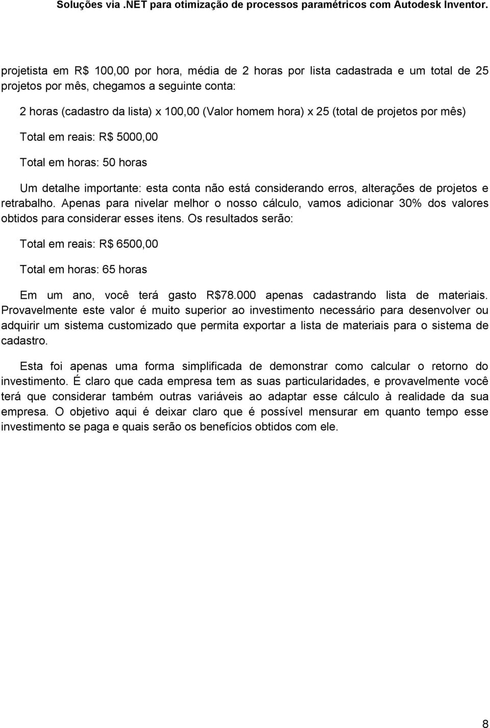 Apenas para nivelar melhor o nosso cálculo, vamos adicionar 30% dos valores obtidos para considerar esses itens.