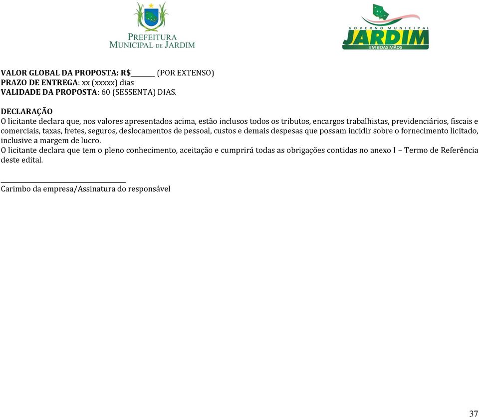 comerciais, taxas, fretes, seguros, deslocamentos de pessoal, custos e demais despesas que possam incidir sobre o fornecimento licitado, inclusive a margem