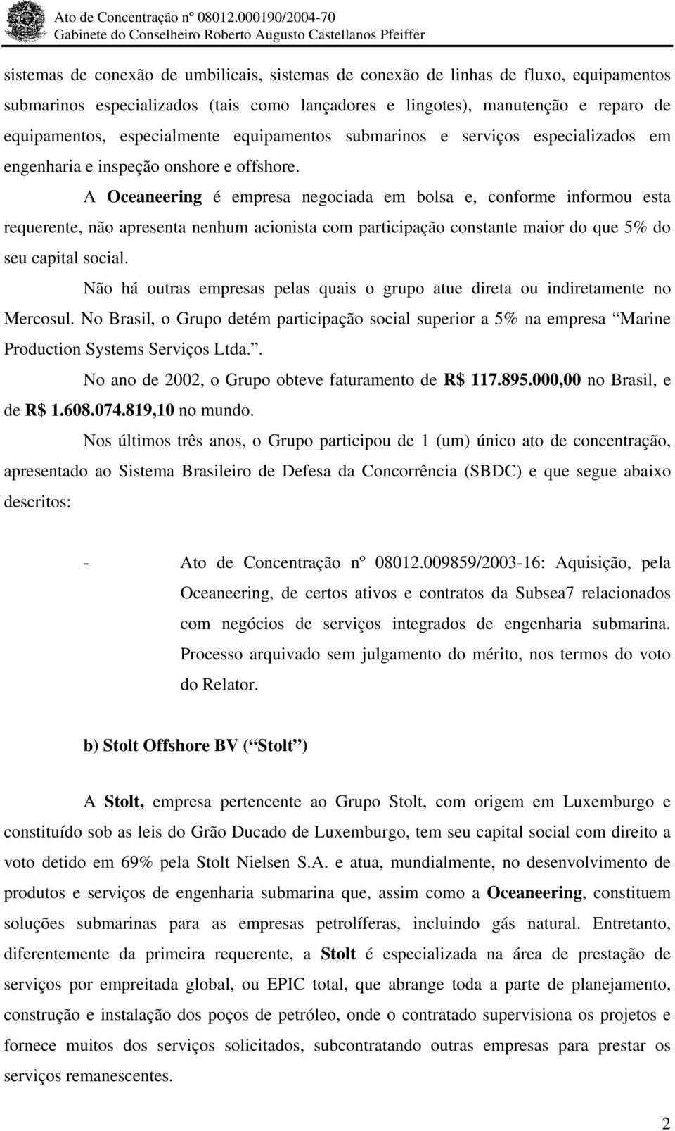 A Oceaneering é empresa negociada em bolsa e, conforme informou esta requerente, não apresenta nenhum acionista com participação constante maior do que 5% do seu capital social.