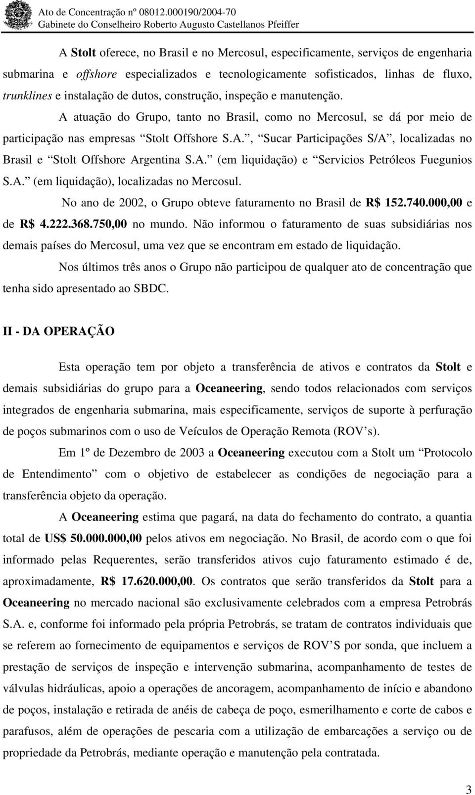 A. (em liquidação) e Servicios Petróleos Fuegunios S.A. (em liquidação), localizadas no Mercosul. No ano de 2002, o Grupo obteve faturamento no Brasil de R$ 152.740.000,00 e de R$ 4.222.368.