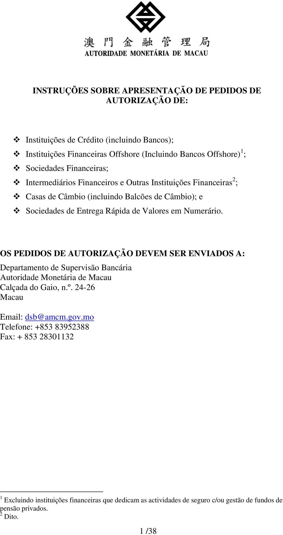 em Numerário. OS PEDIDOS DE AUTORIZAÇ Ã O DEVEM SER ENVIADOS A: Departamento de Supervisão Bancária Autoridade Monetária de Macau Calçada do Gaio, n.º.