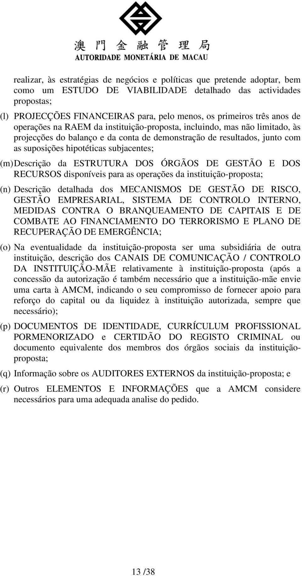 subjacentes; (m) Descrição da ESTRUTURA DOS Ó RGÃ OS DE GESTÃ O E DOS RECURSOS disponíveis para as operações da instituição-proposta; (n) Descrição detalhada dos MECANISMOS DE GESTÃ O DE RISCO, GESTÃ