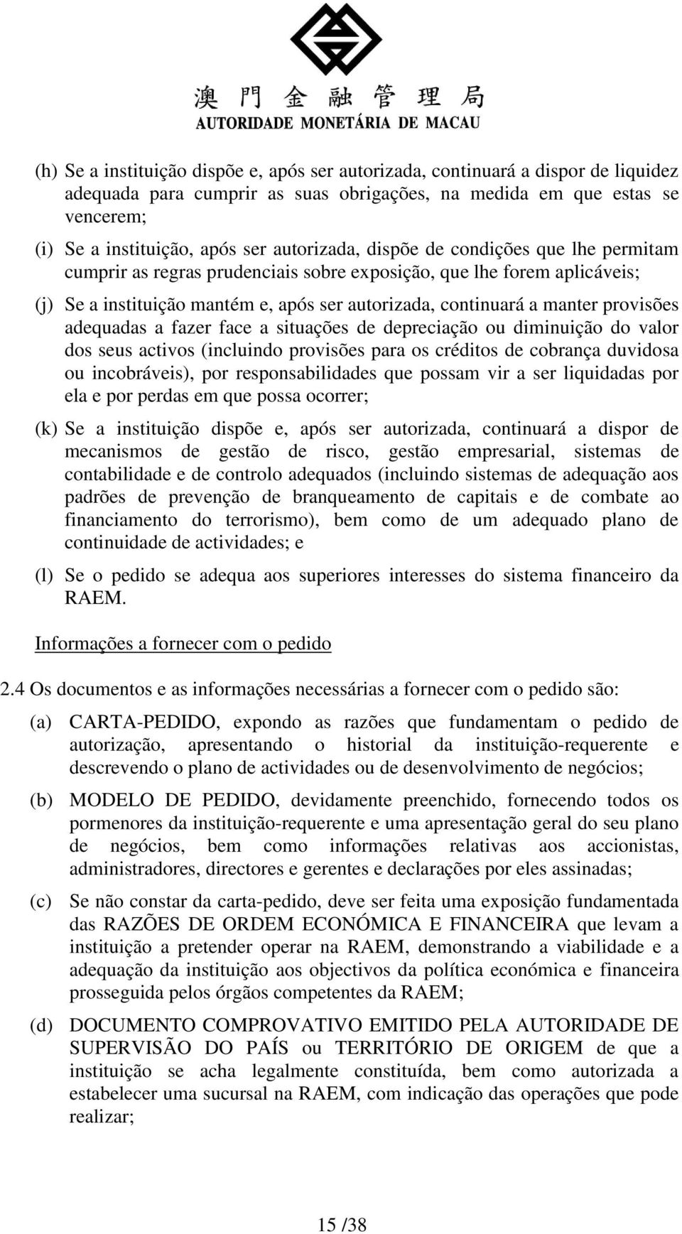 provisões adequadas a fazer face a situações de depreciação ou diminuição do valor dos seus activos (incluindo provisões para os créditos de cobrança duvidosa ou incobráveis), por responsabilidades