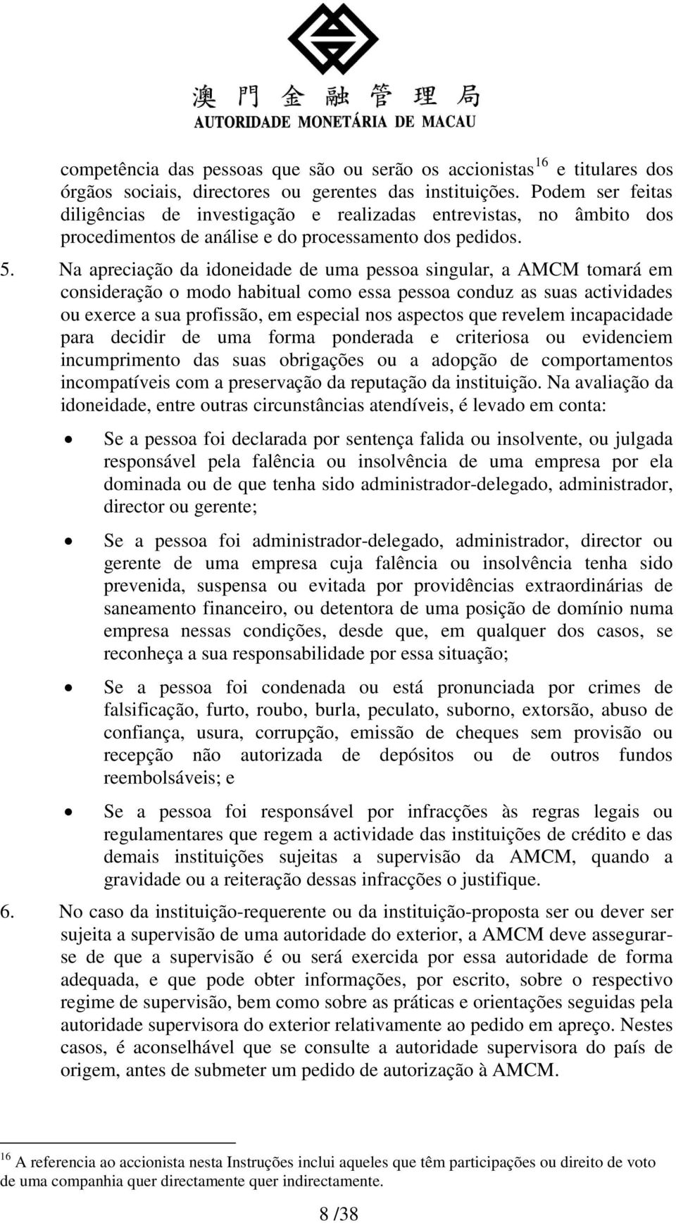 Na apreciação da idoneidade de uma pessoa singular, a AMCM tomará em consideração o modo habitual como essa pessoa conduz as suas actividades ou exerce a sua profissão, em especial nos aspectos que