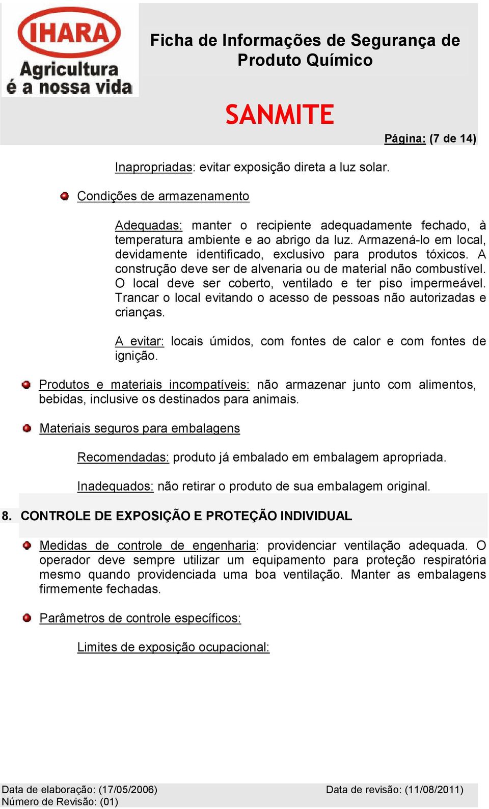 O local deve ser coberto, ventilado e ter piso impermeável. Trancar o local evitando o acesso de pessoas não autorizadas e crianças.